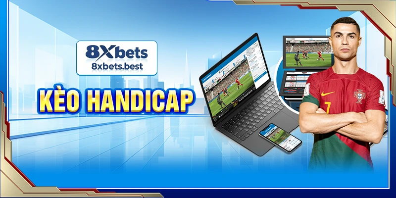 Kèo Handicap 8XBET: Hướng Dẫn Chơi Từ Cơ Bản Đến Chuẩn 1 kèo handicap